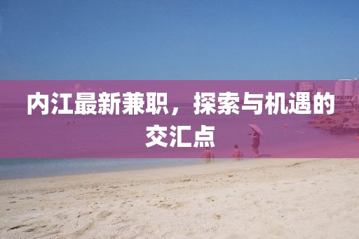 内江最新兼职，探索与机遇的交汇点