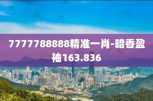 7777788888精准一肖-暗香盈袖163.836
