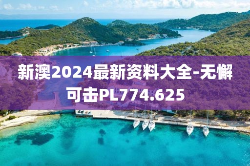 新澳2024最新资料大全-无懈可击PL774.625