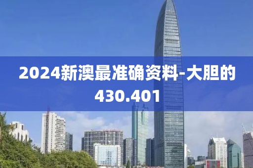 2024新澳最准确资料-大胆的430.401