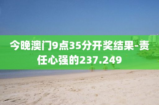 今晚澳门9点35分开奖结果-责任心强的237.249