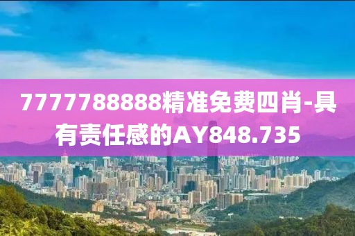 7777788888精准免费四肖-具有责任感的AY848.735