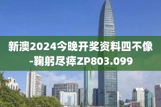 新澳2024今晚开奖资料四不像-鞠躬尽瘁ZP803.099