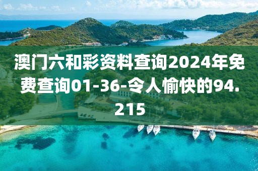 澳门六和彩资料查询2024年免费查询01-36-令人愉快的94.215