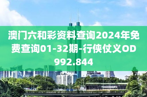 澳门六和彩资料查询2024年免费查询01-32期-行侠仗义OD992.844