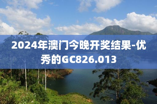 2024年澳门今晚开奖结果-优秀的GC826.013