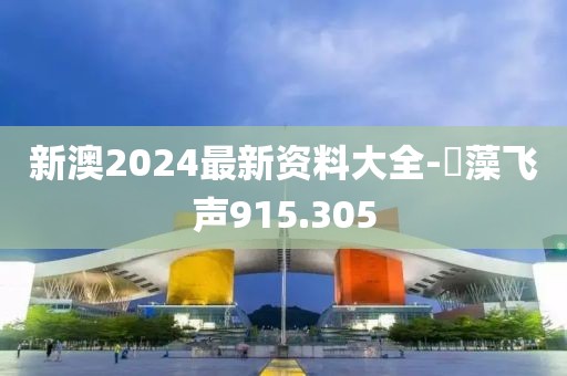 新澳2024最新资料大全-掞藻飞声915.305