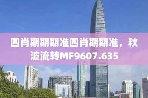 四肖期期期准四肖期期准，秋波流转MF9607.635