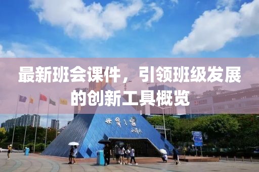 最新班会课件，引领班级发展的创新工具概览