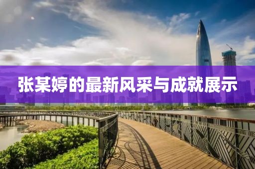 张某婷的最新风采与成就展示