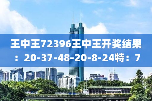 王中王72396王中王开奖结果：20-37-48-20-8-24特：7
