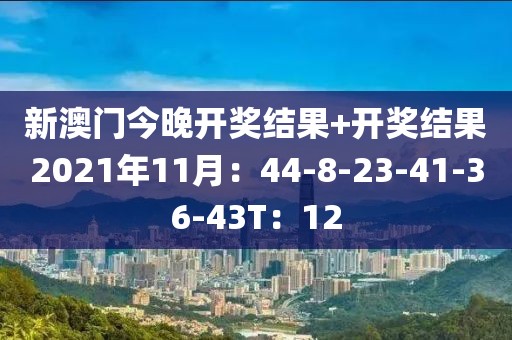新澳门今晚开奖结果+开奖结果2021年11月：44-8-23-41-36-43T：12