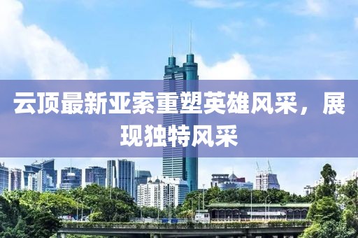 云顶最新亚索重塑英雄风采，展现独特风采