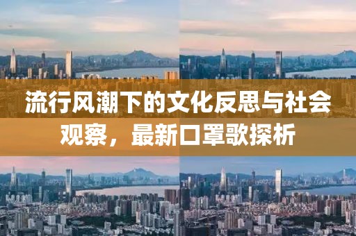 流行风潮下的文化反思与社会观察，最新口罩歌探析