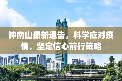 钟南山最新通告，科学应对疫情，坚定信心前行策略