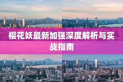 樱花妖最新加强深度解析与实战指南