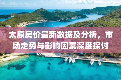太原房价最新数据及分析，市场走势与影响因素深度探讨