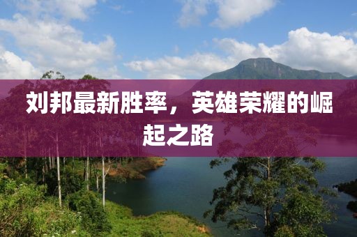 刘邦最新胜率，英雄荣耀的崛起之路