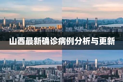 山西最新确诊病例分析与更新