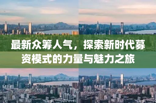 最新众筹人气，探索新时代募资模式的力量与魅力之旅