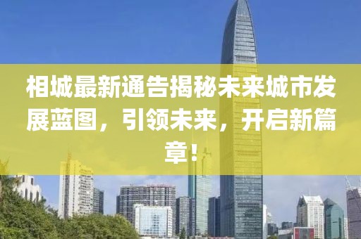 相城最新通告揭秘未来城市发展蓝图，引领未来，开启新篇章！