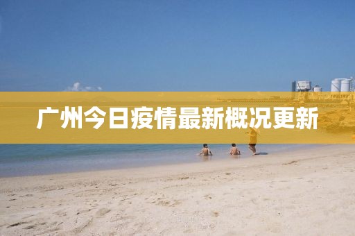 广州今日疫情最新概况更新