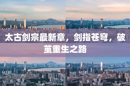 太古剑宗最新章，剑指苍穹，破茧重生之路