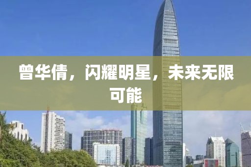 曾华倩，闪耀明星，未来无限可能