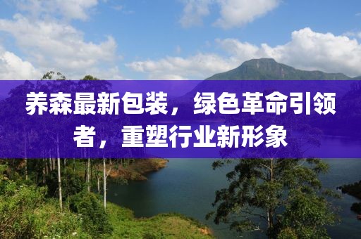 养森最新包装，绿色革命引领者，重塑行业新形象