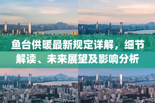 鱼台供暖最新规定详解，细节解读、未来展望及影响分析