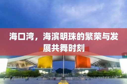 海口湾，海滨明珠的繁荣与发展共舞时刻