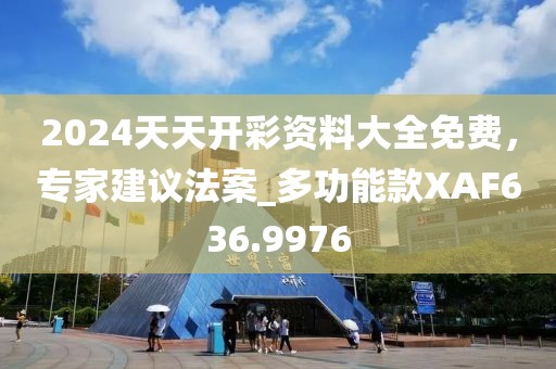 2024天天开彩资料大全免费，专家建议法案_多功能款XAF636.9976