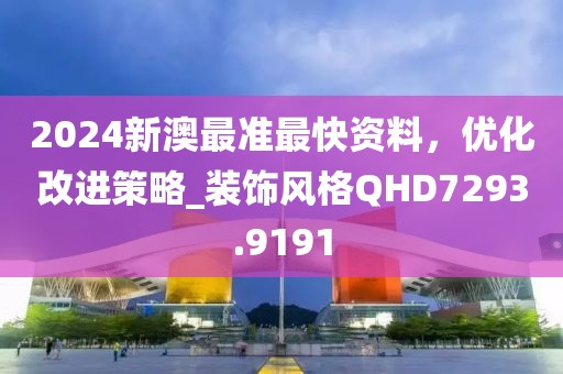 2024新澳最准最快资料，优化改进策略_装饰风格QHD7293.9191