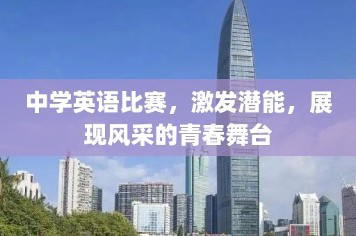 中学英语比赛，激发潜能，展现风采的青春舞台