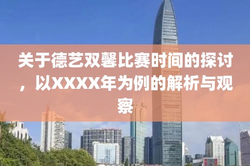 关于德艺双馨比赛时间的探讨，以XXXX年为例的解析与观察