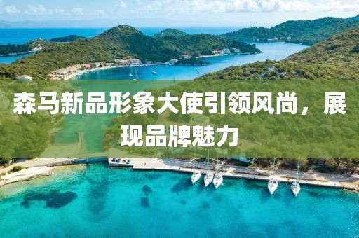 森马新品形象大使引领风尚，展现品牌魅力