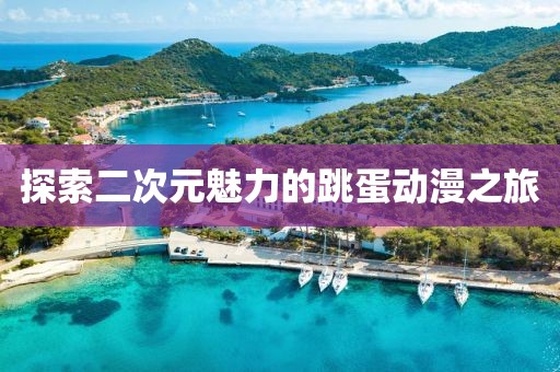 探索二次元魅力的跳蛋动漫之旅