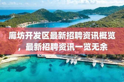 廊坊开发区最新招聘资讯概览，最新招聘资讯一览无余