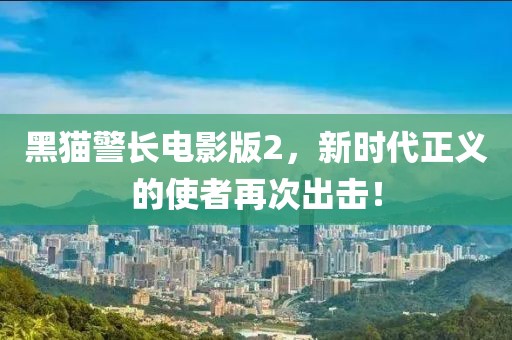 黑猫警长电影版2，新时代正义的使者再次出击！