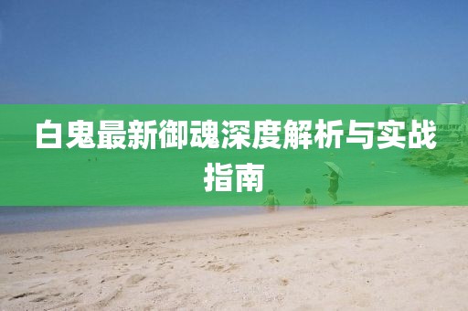 白鬼最新御魂深度解析与实战指南