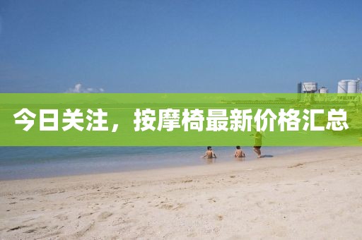 今日关注，按摩椅最新价格汇总