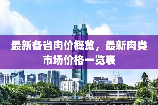 最新各省肉价概览，最新肉类市场价格一览表