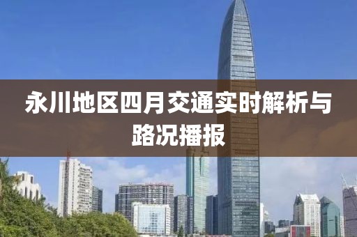 永川地区四月交通实时解析与路况播报