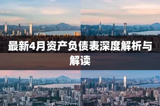最新4月资产负债表深度解析与解读