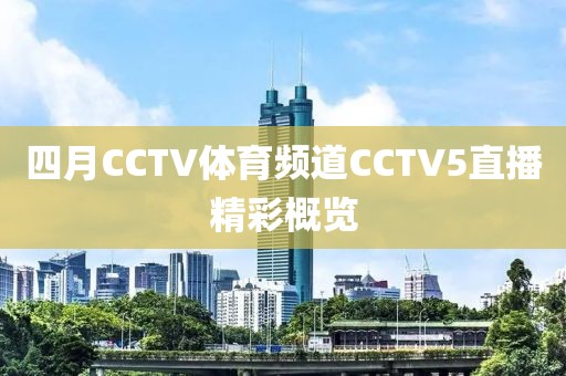 四月CCTV体育频道CCTV5直播精彩概览