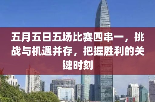 五月五日五场比赛四串一，挑战与机遇并存，把握胜利的关键时刻