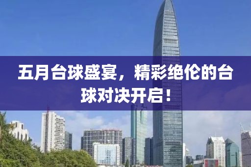 五月台球盛宴，精彩绝伦的台球对决开启！