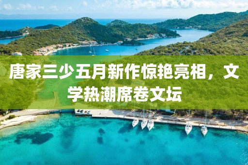 唐家三少五月新作惊艳亮相，文学热潮席卷文坛