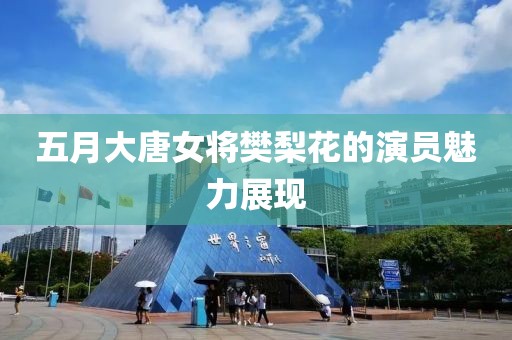 五月大唐女将樊梨花的演员魅力展现