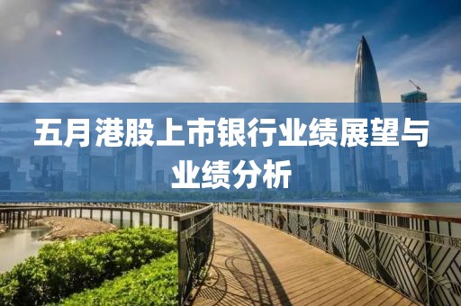 五月港股上市银行业绩展望与业绩分析